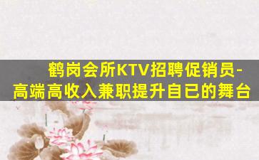 鹤岗会所KTV招聘促销员-高端高收入兼职提升自已的舞台
